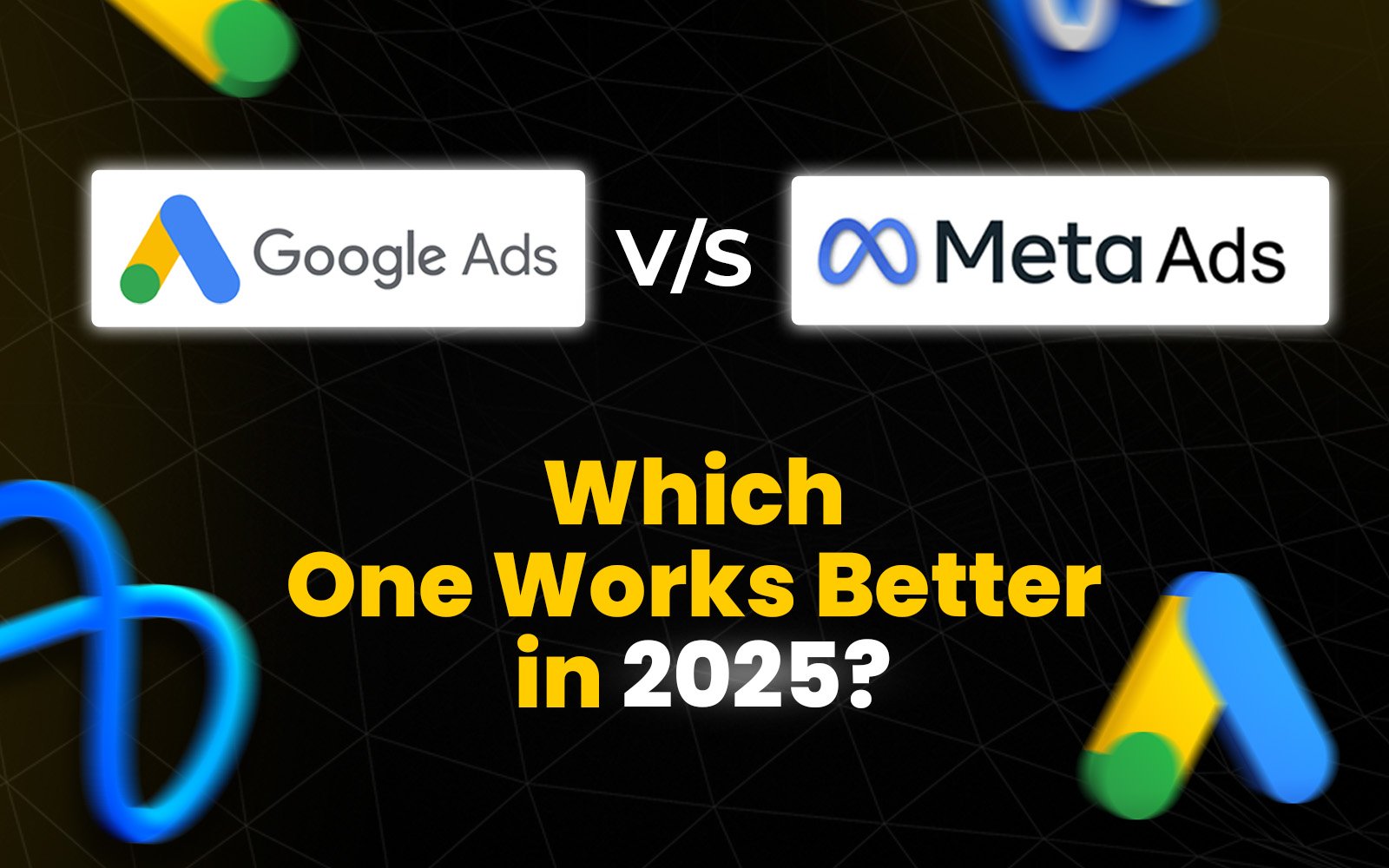 Google Ads vs. Meta Ads: Which One Works Better in 2025.